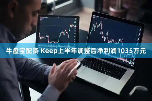 牛盘宝配资 Keep上半年调整后净利润1035万元