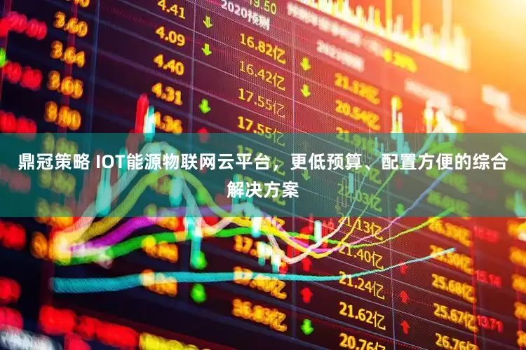 鼎冠策略 IOT能源物联网云平台,更低预算、配置方便的综合解决方案